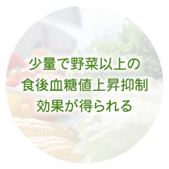 少量で野菜以上の食後血糖値上昇抑制効果が得られる